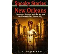 New Orleans: Hauntings, Voodoo, and the Ancient Darkness of the Crescent City