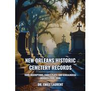 New Orleans Historic Cemetery Records: Tomb Inscriptions, Family Plots, and Genealogical Insights (1800-1950)