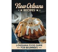 New Orleans Recipes: Louisiana Food Guide For Beginners: Get Started With Cooking