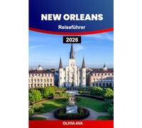 NEW ORLEANS REISEFÜHRER 2026: Entdecken Sie Jazz, kreolische Küche, historische Straßen, versteckte Juwelen, Festivals, Nachtleben, Kultur, ... am Flussufer und lebendige Erlebnisse.