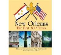 New Orleans The First 300 Years The First 300 Years by Foreword by Lawrence Powell & Edited by Errol Laborde & Edited by Peggy Laborde Foreword by Lawrence Powell Edited by Errol Laborde Edited by Peg