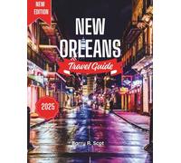 NEW ORLEANS TRAVEL GUIDE 2025-2026: Explore the French Quarter, Mardi Gras, Cajun & Creole cuisine, jazz clubs, Festivals, and Hidden Gems