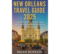 New Orleans Travel Guide 2025: Your Ultimate Handbook for Jazz, Food, Festivals, and Hidden Gems in the Big Easy