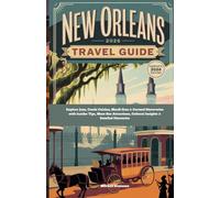 NEW ORLEANS TRAVEL GUIDE 2026: Explore Jazz, Creole, Cuisine, Mardi Grass & Curated Discoveries with Insider Tips, Must-See Attractions, Cultural Insights & Detailed Itineraries