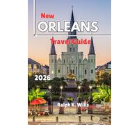 NEW ORLEANS Travel Guide 2026: Itineraries, Travel Tips, and Insider Strategies for Exploring the French Quarter, Jazz Clubs, Food Scene, Festivals, and Historic Neighborhoods