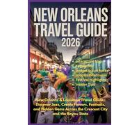 New Orleans Travel Guide 2026: New Orleans & Louisiana Travel Guide : Discover Jazz, Creole Flavors, Festivals, and Hidden Gems Across the Crescent City and the Bayou State