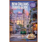 NEW ORLEANS TRAVEL GUIDE 2026: The Ultimate Insider’s Guide to Jazz, Food, Festivals & Hidden Gems of the Crescent City With An Exclusive Map