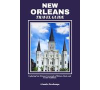 NEW ORLEANS TRAVEL GUIDE: Exploring New Orleans: Crossroads of History, Music, and Creole Traditions