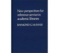 New Perspectives for Reference Service in Academic Libraries, Contributions to Librarianship and Information Science ; No. 23 Raymond G. McInnis (Auteur)