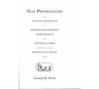 New Physiognomy or Signs of Character As Manifested Through Temperament and External Forms and Especially in "the Human Face Divine" Samuel R. Wells (Auteur)