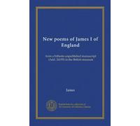 New poems of James I of England: from a hitherto unpublished manuscript (Add. 24195) in the British museum