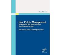 New Public Management Im Bereich Der Gesetzlichen Unfallversicherung: Darstellung Eines Grundlagenmodells