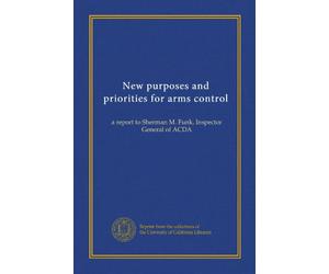 New purposes and priorities for arms control: a report to Sherman M. Funk, Inspector General of ACDA