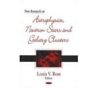 New Research On Astrophysics, Neutron Stars & Galaxy Clusters