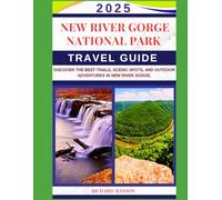 NEW RIVER GORGE NATIONAL PARK TRAVEL GUIDE 2025: DISCOVER THE BEST TRAILS, SCENIC SPOTS, AND OUTDOOR ADVENTURES IN NEW RIVER GEORGE.