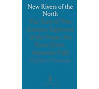 New Rivers of the North: The Yarn of Two Amateur Explorers of the Fraser, the Peace River, Alexandra Falls