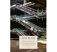 New Ruins: The Story of the World in 21 Abandoned and Collapsing Places