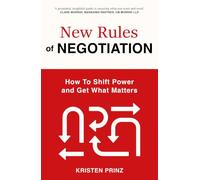 New Rules of Negotiation: How to Shift Power and Get What Matters