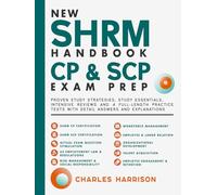 NEW SHRM Handbook CP & SCP Exam Prep: Proven Study Strategies, study Essentials, Intensive reviews and 4 Full-Length Practice Tests with Detail Answers and Explanations