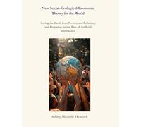 New Social-Ecological-Economic Theory for The World: Saving the Earth from Poverty and Pollution, and Preparing for the Rise of Artificial Intelligence