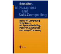 New Soft Computing Techniques For System Modeling, Pattern Classification And Image Processing