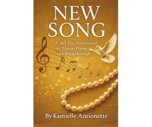New Song: A 365 Day Devotional For Prayer, Praise, And Breakthrough