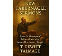 New Tabernacle Sermons: Powerful Messages of Faith and Morality from a 19th-Century Pulpit