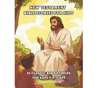 NEW TESTAMENT BIBLE STORIES FOR KIDS: 30 CLASSIC BIBLE STORIES FOR AGES 4-8 YEARS