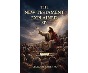New Testament Explained KJV: Romans Through Revelation