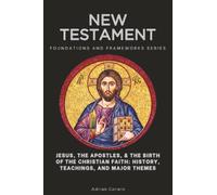 New Testament Foundations and Frameworks Series: Jesus, the Apostles, & the Birth of the Christian Faith: History, Teachings, and Major Themes