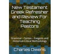 New Testament Greek Refresher and Review For Teaching Pastors: Grammar - Syntax - Exegesis and Historical-Critical Methodology