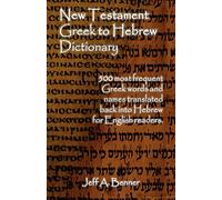 New Testament Greek To Hebrew Dictionary - 500 Greek Words and Names Retranslated Back into Hebrew for English Readers