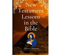 New Testament Lessons In The Bible: Sunday School Lesson Plans And/Or Personal Bible Study (Lessons From The Bible)