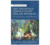 New Theoretical Perspectives On Dylan Thomas