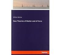 New Theories Of Matter And Of Force