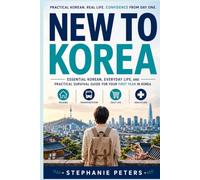 New to Korea: Essential Korean, Everyday Life, and a Practical Survival Guide for Your First Year in Korea