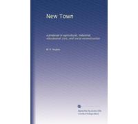New Town, a proposal in agricultural, industrial, educational, civic, and social reconstruction (1919)