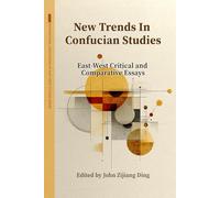 New Trends in Confucian Studies: East-West Critical & Comparative Essays