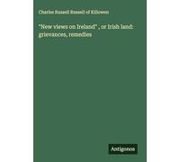 "New views on Ireland" , or Irish land: grievances, remedies