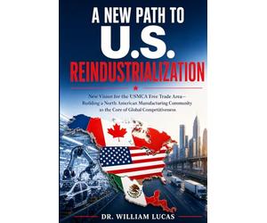New Vision for the USMCA Free Trade Area: A New Path to U.S. Reindustrialization - Building a North American Manufacturing Community as the Core of Global Competitiveness