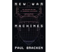 New War Machines: The Nuclear Age and Its Dangerous Successors