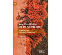 New Weird Fiction and the Anthropocene: Jeff VanderMeer and Ecological Awareness
