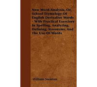 New Word-Analysis, Or, School Etymology Of English Derivative Words - With Practical Exercises In Spelling, Analyzing, Defining, Synonyms, And The Use Of Words