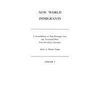 New World Immigrants. A Consolidation Of Ship Passenger Lists And Associated Data From Periodical Literature. In Two Volumes. Volume I