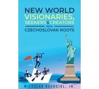 New World Visionaries, Seekers, And Creators With Czechoslovak Roots