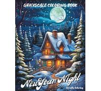 New Year Night Grayscale Coloring Book: 40 Atmospheric Grayscale New Year Pages Featuring Fireworks, Night Skies, Streets, Clocks, Winter Lights, Cabins, and Festive Holiday Scenes for Adults