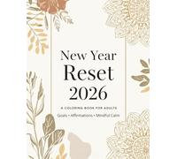 New Year Reset 2026 Coloring Book for Adults: 50 Relaxing Pages with Goals, Affirmations & Mindful Designs for Stress Relief, Motivation and a Fresh Start