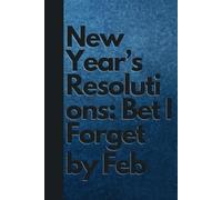 New Year’s Resolutions: Bet I Forget by Feb: Funny Gifts for Men, Women, Friends and Coworkers, Journal & Notebook | Funny New Year's Resolutions ... Men, Women, Friends and Coworkers, 120 pages