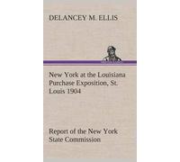 New York At The Louisiana Purchase Exposition, St. Louis 1904 Report Of The New York State Commission