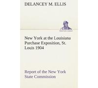 New York At The Louisiana Purchase Exposition, St. Louis 1904 Report Of The New York State Commission